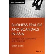 Business Frauds and Scandals in Asia: Red Flags for Accounting and Forensics 9781118553091
