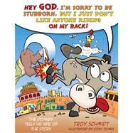 The Donkey Tells His Side of the Story Hey God, I’m Sorry to Be Stubborn, But I Just Don’t Like Anyone Riding on My Back! 9781433683091