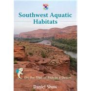 Southwest Aquatic Habitats: On the Trail of Fish in a Desert 9780826353092