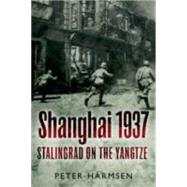 Shanghai 1937: Stalingrad on the Yangtze 9781612003092