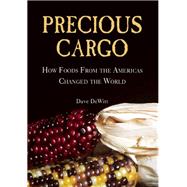 Precious Cargo How Foods From the Americas Changed The World 9781619023093