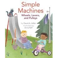 Simple Machines: Wheels, Levers, and Pulleys 9780823433094