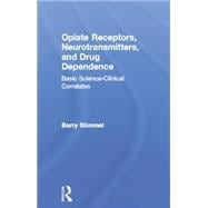 Opiate Receptors, Neurotransmitters, and Drug Dependence: Basic Science-Clinical Correlates 9781138873094