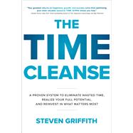 The Time Cleanse: A Proven System to Eliminate Wasted Time, Realize Your Full Potential, and Reinvest in What Matters Most 9781260143096