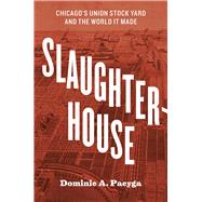 Slaughterhouse: Chicago's Union Stock Yard and the World It Made 9780226123097