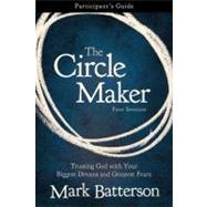 The Circle Maker: Trusting God with Your Biggest Dreams and Greatest Fears: Participant's Guide, Four Sessions 9780310333098