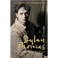 Dylan Thomas A Centenary Celebration 9781472903099