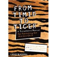 From Timid to Tiger : A Treatment Manual for Parenting the Anxious Child 9780470683101