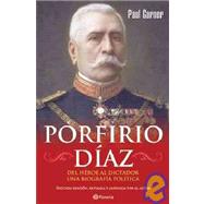 Porfirio Diaz: Del heroe al dictador. Una biografia politica / From Hero to Dictator. A Political Biography 9786070703102