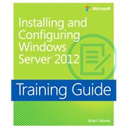 Installing and Configuring Windows Server 2012 Training Guide MCSA 70-410 9780735673106