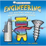 Basher Science: Engineering The Riveting World of Buildings and Machines 9780753473108