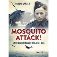 Mosquito Attack!: A Norwegian RAF Pilot at War 9781781553114