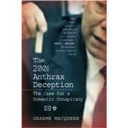 The 2001 Anthrax Deception: The Case for a Domestic Conspiracy 9780986073120