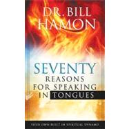 Seventy Reasons for Speaking in Tongues : Your Own Built in Spiritual Dynamo 9780768403121
