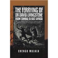 The Ferrying of Dr David Livingstone from Zambia to East Africa 9781543493122