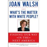 What's the Matter with White People? : Finding Our Way in the Next America 9781476733128