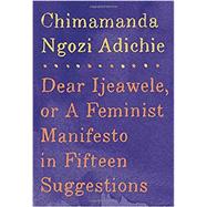 Dear Ijeawele, or A Feminist Manifesto in Fifteen Suggestions 9781524733131