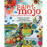 Paint Mojo, a Mixed-Media Workshop: Creative Layering Techniques for Personal Expression 9781440333132