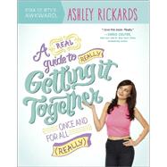 A Real Guide to Really Getting it Together Once and For All (Really) 9780373893133