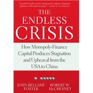 The Endless Crisis: How Monopoly-Finance Capital Produces Stagnation and Upheaval from the U.S.A. to China 9781583673133