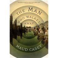 The Man Who Walked Away A Novel 9781620403136