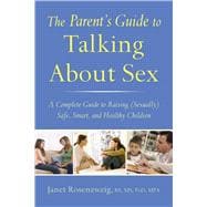 The Parent's Guide to Talking About Sex: A Complete Guide to Raising (Sexually) Safe, Smart, and Healthy Children 9781632203137