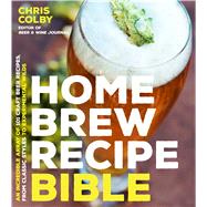 Home Brew Recipe Bible An Incredible Array of 101 Craft Beer Recipes, From Classic Styles to Experimental Wilds 9781624143144