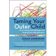 Taming Your Outer Child Overcoming Self-Sabotage and Healing from Abandonment 9781608683147