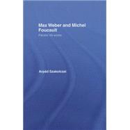 Max Weber and Michel Foucault: Parallel Life-Works 9780415863148