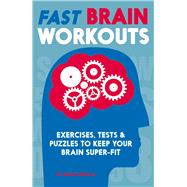 Fast Brain Workouts: Exercises, Tests and Puzzles to Keep Your Brain Super-fit 9781782433149