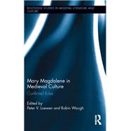 Mary Magdalene in Medieval Culture: Conflicted Roles 9780415813150
