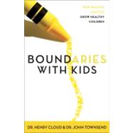Boundaries with Kids : When to Say Yes, When to Say No, to Help Your Children Gain Control of Their Lives 9780310243151