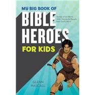 My Big Book of Bible Heroes for Kids: Stories of 50 Weird, Wild, Wonderful People from God's Word 9781634093156