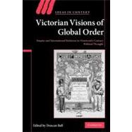 Victorian Visions of Global Order: Empire and International Relations in Nineteenth-Century Political Thought 9780521153157