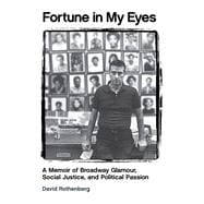 Fortune in My Eyes: A Memoir of Broadway Glamour, Social Justice, and Political Passion 9781495003158