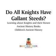 Do All Knights Have Gallant Steeds? Learning about Knights and their Horses - Ancient History Books