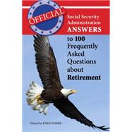 Official Social Security Administration Answers to 100 Frequently Asked Questions About Retirement 9781566493161