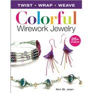 Colorful Wirework Jewelry: Twist, Wrap, Weave 9781627003162
