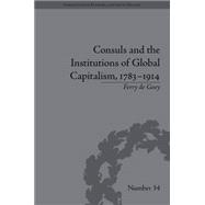 Consuls and the Institutions of Global Capitalism, 1783û1914 9781848933163