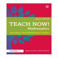 Teach Now! Mathematics: Becoming a Great Mathematics Teacher 9781138783164