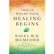 This Is Where Your Healing Begins 9780785233169