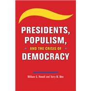 Presidents, Populism, and the Crisis of Democracy 9780226763170