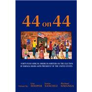 44 on 44: Forty Four African American Writers on the Election of Barack Obama 44th Preseident of the United States 9780883783177