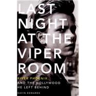 Last Night at the Viper Room: River Phoenix and the Hollywood He Left Behind 9780062273178