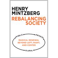 Rebalancing Society: Radical Renewal Beyond Left, Right, and Center 9781626563179
