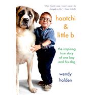 Haatchi & Little B The Inspiring True Story of One Boy and His Dog 9781250063182