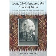 Jews, Christians, and the Abode of Islam: Modern Scholarship, Medieval Realities 9780226143187