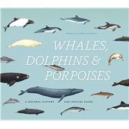 Whales, Dolphins, and Porpoises: A Natural History and Species Guide 9780226183190
