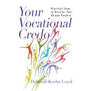 Your Vocational Credo: Practical Steps to Discover Your Unique Purpose 9780830843190