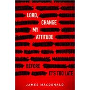 Lord, Change My Attitude Before It's Too Late 9780802413192